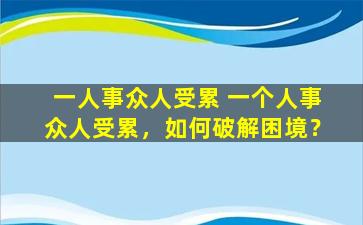 一人事众人受累 一个人事众人受累，如何破解困境？